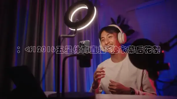 ：<f12016五星体育直播>独家幕后花絮